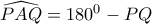 \widehat{PAQ}=180^0-PQ