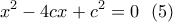\displaystyle{x^2-4cx+c^2=0 \ \ (5) } \displaystyle{x^2-4cx+c^2=0 \ \ (5) }