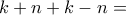 \displaystyle{k+n+k-n=}