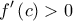 \displaystyle{f'\left( c \right) > 0} \displaystyle{f'\left( c \right) > 0}