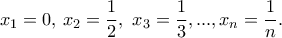 \displaystyle{x_1=0,\,x_2=\frac{1}{2},\,\,x_3=\frac{1}{3},...,x_n=\frac{1}{n}.} \displaystyle{x_1=0,\,x_2=\frac{1}{2},\,\,x_3=\frac{1}{3},...,x_n=\frac{1}{n}.}