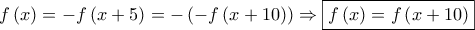 f\left( x \right) =  - f\left( {x + 5} \right) =  - \left( { - f\left( {x + 10} \right)} \right) \Rightarrow \boxed{f\left( x \right) = f\left( {x + 10} \right)}