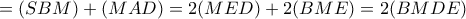 =(SBM)+(MAD)=2(MED)+2(BME)=2(BMDE) =(SBM)+(MAD)=2(MED)+2(BME)=2(BMDE)