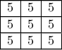 \displaystyle{\begin{tabular}{|c|c|c|}  
\hline   
5 & 5 & 5 \\ \hline  
5 & 5 & 5 \\ \hline  
5 & 5 & 5 \\ \hline  
\end{tabular} }