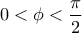\displaystyle 
0 < \phi  < \frac{\pi }{2}