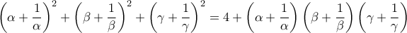 \displaystyle{\left ( \alpha + \frac{1}{\alpha} \right )^2 + \left ( \beta + \frac{1}{\beta} \right )^2 + \left ( \gamma + \frac{1}{\gamma} \right )^2 = 4 + \left ( \alpha + \frac{1}{\alpha} \right ) \left ( \beta + \frac{1}{\beta} \right ) \left ( \gamma + \frac{1}{\gamma} \right )}