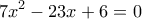 \displaystyle{ 
7x^2  - 23x + 6 = 0 
}