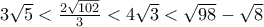 3\sqrt{5}<\frac{2\sqrt{102}}{3}<4\sqrt{3}<\sqrt{98}-\sqrt{8} 3\sqrt{5}<\frac{2\sqrt{102}}{3}<4\sqrt{3}<\sqrt{98}-\sqrt{8}