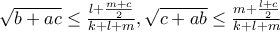 \sqrt{b+ac}\leq \frac{l+\frac{m+c}{2}}{k+l+m},\sqrt{c+ab}\leq \frac{m+\frac{l+c}{2}}{k+l+m}