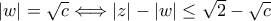 |w| = \sqrt{c} \Longleftrightarrow |z| - |w| \le \sqrt{2} - \sqrt{c}