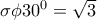 \sigma \phi 30^0=\sqrt{3}