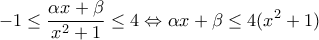 \displaystyle{ - 1 \le \frac{{\alpha x + \beta }}{{{x^2} + 1}} \le 4 \Leftrightarrow \alpha x + \beta  \le 4({x^2} + 1)}