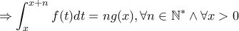 \displaystyle{\Rightarrow \int_x^{x+n}f(t)dt=ng(x), \forall n \in \mathbb{N}^* \wedge \forall x>0}