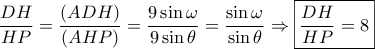 \displaystyle{\frac{{DH}}{{HP}} = \frac{{\left( {ADH} \right)}}{{\left( {AHP} \right)}} = \frac{{9\sin \omega }}{{9\sin \theta }} = \frac{{\sin \omega }}{{\sin \theta }} \Rightarrow \boxed{\frac{{DH}}{{HP}} = 8}}