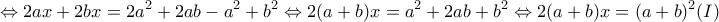 \displaystyle{\Leftrightarrow 2ax+2bx=2a^2+2ab-a^2+b^2 \Leftrightarrow 2(a+b)x=a^2+2ab+b^2 \Leftrightarrow 2(a+b)x=(a+b)^2 (I)}