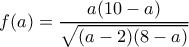 \displaystyle f(a) = \frac{{a(10 - a)}}{{\sqrt {(a - 2)(8 - a)} }}