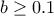 b\geq 0.1 b\geq 0.1