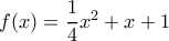 f(x) = \dfrac {1}{4} x^2 +x+1