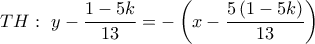 TH:\,\,y - \dfrac{{1 - 5k}}{{13}} =  - \left( {x - \dfrac{{5\left( {1 - 5k} \right)}}{{13}}} \right)