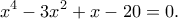 \displaystyle{x^4-3x^2+x-20=0.} \displaystyle{x^4-3x^2+x-20=0.}