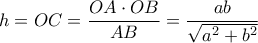 h=OC= \dfrac {OA\cdot OB}{AB}= \dfrac {ab}{\sqrt {a^2+b^2}}