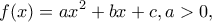 \displaystyle f(x) = a{x^2} + bx + c, a>0,