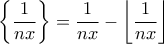 \displaystyle  \left\{ \frac{1}{nx} \right\} = \frac{1}{nx} - \left\lfloor \frac{1}{nx} \right\rfloor 
