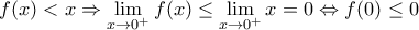 \displaystyle{f(x)<x \Rightarrow \lim_{x\rightarrow 0^+} f(x) \leq \lim_{x \rightarrow 0^+} x =0 \Leftrightarrow f(0) \leq 0}