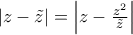 \left|z-\tilde{z} \right|=\left|z-\frac{z^2}{\tilde{z}} \right|