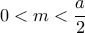 0<m< \dfrac{a}{2} 