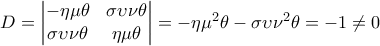 D=\begin{vmatrix} 
-\eta \mu \theta & \sigma \upsilon \nu \theta \\  
 \sigma \upsilon \nu \theta & \eta \mu \theta 
\end{vmatrix} =-\eta \mu^{2} \theta -\sigma \upsilon \nu^{2} \theta=-1&ne;0