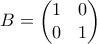 B = \begin{pmatrix} 1 & 0 \\ 0 & 1\end{pmatrix}