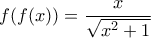 \displaystyle f(f(x))=\frac {x}{\sqrt {x^2+1}}