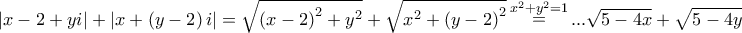 \displaystyle{\left| {x - 2 + yi} \right| + \left| {x + \left( {y - 2} \right)i} \right| = \sqrt {{{\left( {x - 2} \right)}^2} + {y^2}}  + \sqrt {{x^2} + {{\left( {y - 2} \right)}^2}} \mathop  = \limits^{{x^2} + {y^2} = 1} ...\sqrt {5 - 4x}  + \sqrt {5 - 4y} }