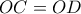 \displaystyle{ 
OC = OD 
}