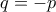 q=-p