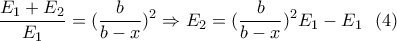 \displaystyle{\frac{E_1+E_2}{E_1}=(\frac{b}{b-x})^2 \Rightarrow E_2=(\frac{b}{b-x})^2E_1-E_1 \ \ (4)} \displaystyle{\frac{E_1+E_2}{E_1}=(\frac{b}{b-x})^2 \Rightarrow E_2=(\frac{b}{b-x})^2E_1-E_1 \ \ (4)}