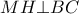 \displaystyle{MH \bot BC}