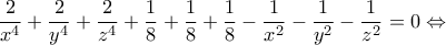 \displaystyle{\frac{2}{x^4}+\frac{2}{y^4}+\frac{2}{z^4}+\frac{1}{8}+\frac{1}{8}+\frac{1}{8}-\frac{1}{x^2}-\frac{1}{y^2}-\frac{1}{z^2}=0\Leftrightarrow}