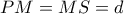 PM = MS = d