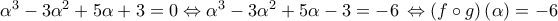 {\alpha ^3} - 3{\alpha ^2} + 5\alpha  + 3 = 0 \Leftrightarrow {\alpha ^3} - 3{\alpha ^2} + 5\alpha  - 3 =  - 6\, \Leftrightarrow \left( {f \circ g} \right)\left( \alpha  \right) =  - 6