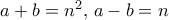a+b=n^2, \, a-b=n