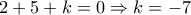 2 + 5 + k = 0 \Rightarrow k =  - 7