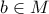 b \in M