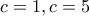 \displaystyle{c=1 , c=5}