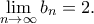 \displaystyle{ \lim_{n \to \infty} b_n = 2.}