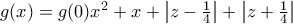g(x)=g(0)x^{2}+x+\left|z-\frac{1}{4} \right|+\left|z+\frac{1}{4} \right|