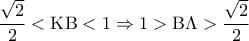 \displaystyle 
\frac{{\sqrt 2 }}{2} < {\rm K}{\rm B} < 1 \Rightarrow 1 > {\rm B}\Lambda  > \frac{{\sqrt 2 }}{2}