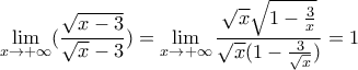 \displaystyle{\lim_{x\to + \infty } (\frac{\sqrt{x-3}}{\sqrt{x}-3})=\lim_{x\to + \infty } \frac{\sqrt{x}\sqrt{1-\frac{3}{x}}}{\sqrt{x}(1-\frac{3}{\sqrt{x}})}=1