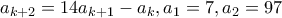 \displaystyle{ a_{k+2}=14a_{k+1}-a_k,a_1=7,a_2=97}
